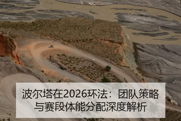 波尔塔在2026环法：团队策略与赛段体能分配深度解析
